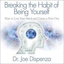 Breaking The Habit of Being Yourself - Dr. Joe Dispenza