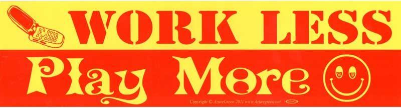 Work Less Play More - Bumper Sticker (11.5")